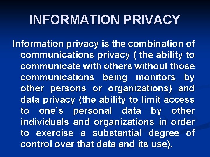 INFORMATION PRIVACY Information privacy is the combination of communications privacy ( the ability to