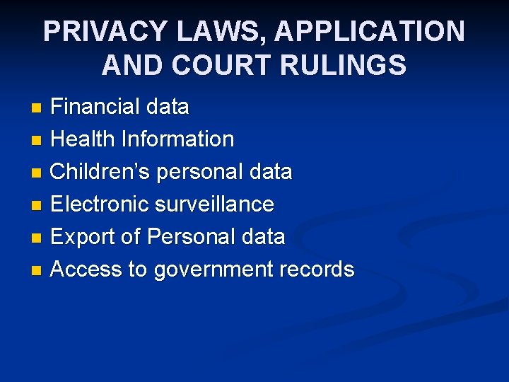 PRIVACY LAWS, APPLICATION AND COURT RULINGS Financial data n Health Information n Children’s personal