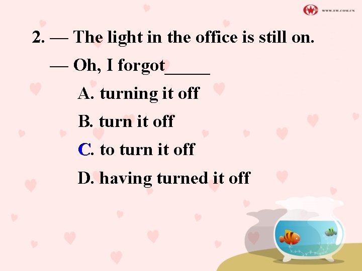2. — The light in the office is still on. — Oh, I forgot_____