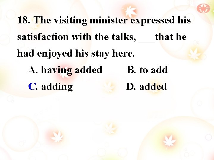 18. The visiting minister expressed his satisfaction with the talks, ___that he had enjoyed
