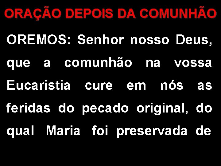 ORAÇÃO DEPOIS DA COMUNHÃO OREMOS: Senhor nosso Deus, que a comunhão na vossa Eucaristia