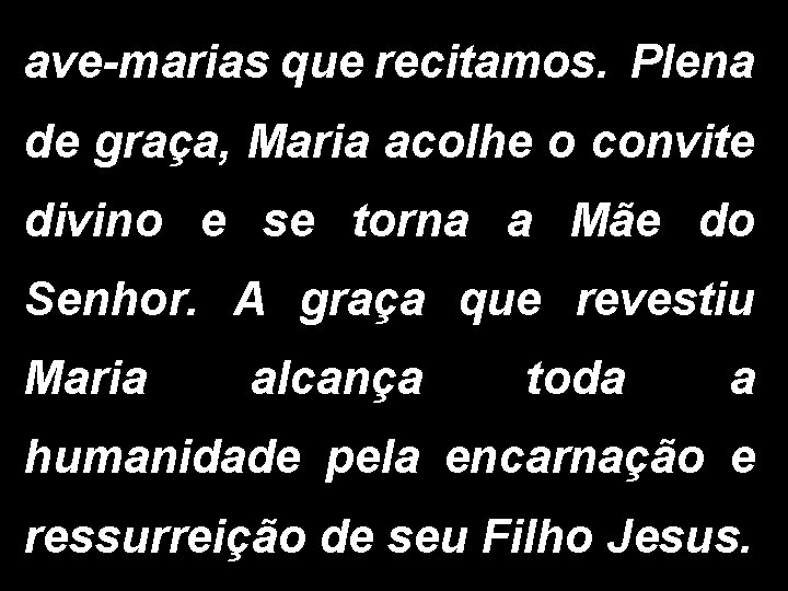 ave-marias que recitamos. Plena de graça, Maria acolhe o convite divino e se torna