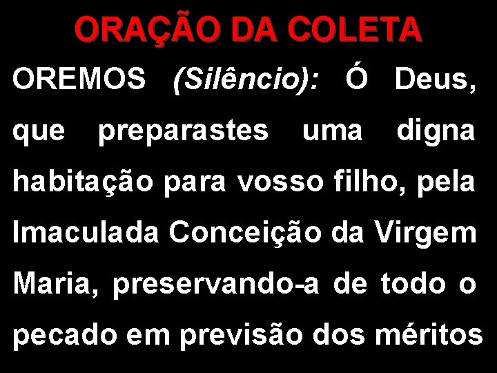 ORAÇÃO DA COLETA OREMOS (Silêncio): Ó Deus, que preparastes uma digna habitação para vosso