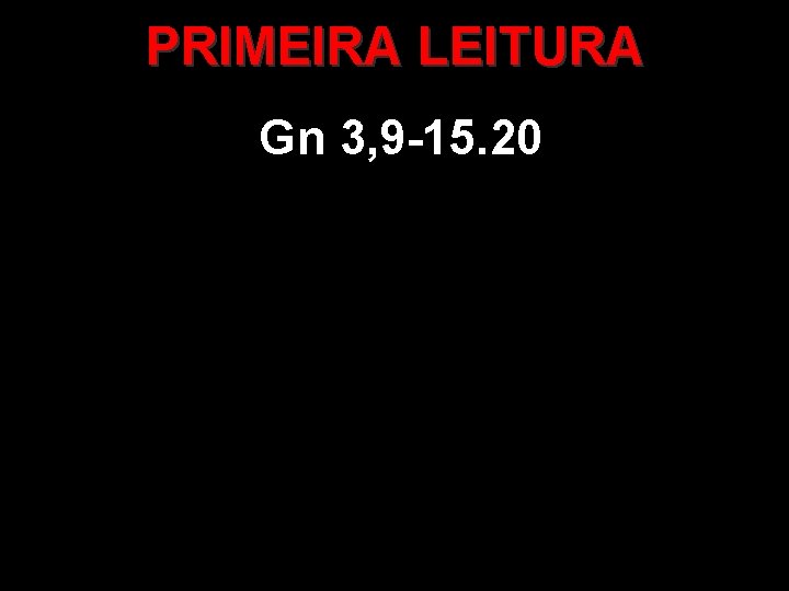 PRIMEIRA LEITURA Gn 3, 9 -15. 20 