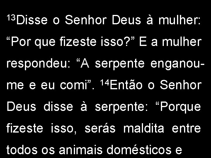 13 Disse o Senhor Deus à mulher: “Por que fizeste isso? ” E a