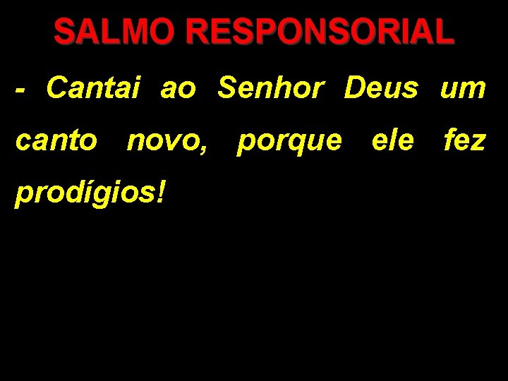 SALMO RESPONSORIAL - Cantai ao Senhor Deus um canto novo, porque ele fez prodígios!