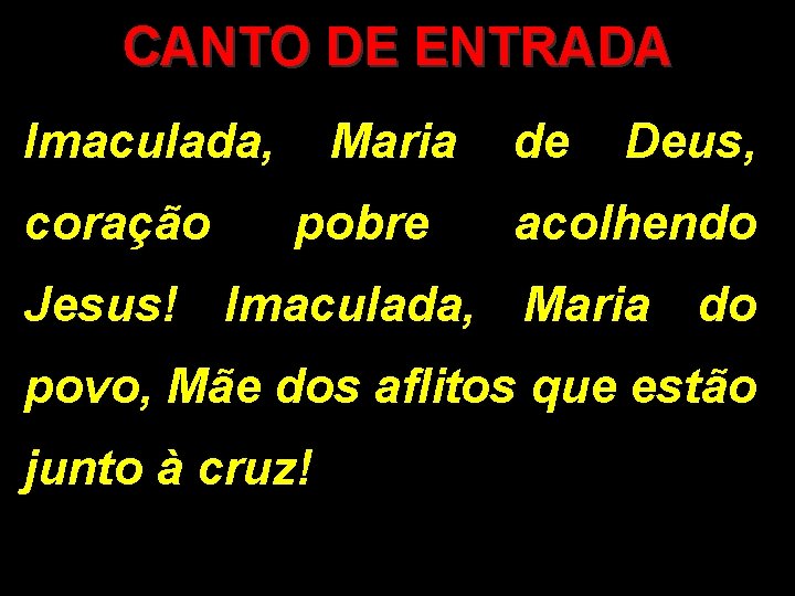 CANTO DE ENTRADA Imaculada, coração Maria pobre de Deus, acolhendo Jesus! Imaculada, Maria do