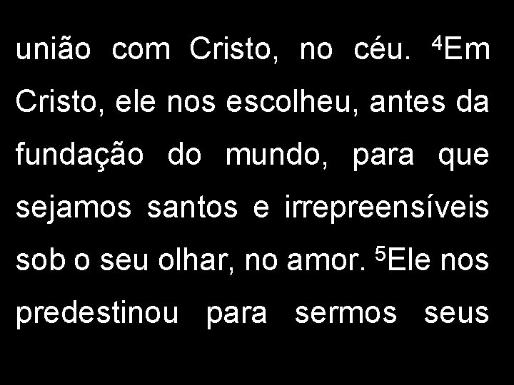 união com Cristo, no céu. 4 Em Cristo, ele nos escolheu, antes da fundação