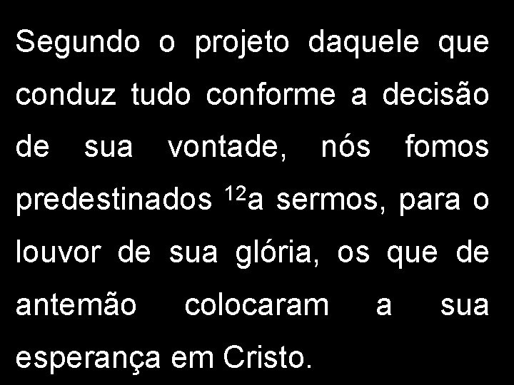 Segundo o projeto daquele que conduz tudo conforme a decisão de sua vontade, predestinados