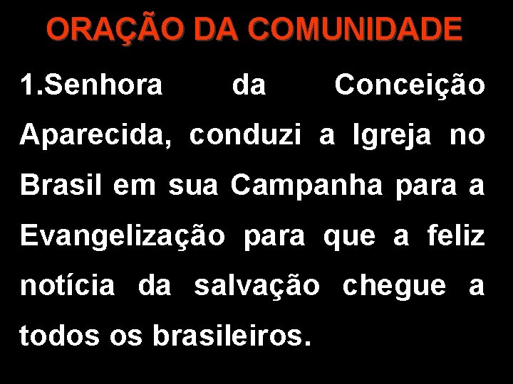 ORAÇÃO DA COMUNIDADE 1. Senhora da Conceição Aparecida, conduzi a Igreja no Brasil em