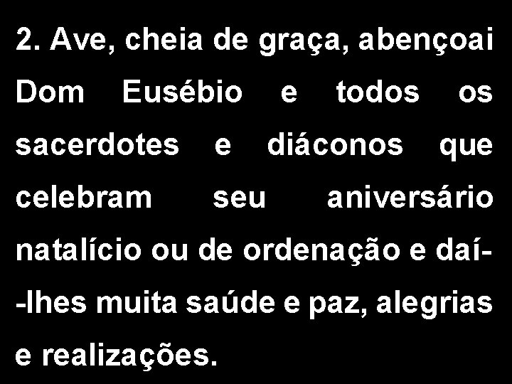 2. Ave, cheia de graça, abençoai Dom Eusébio e sacerdotes e celebram seu todos