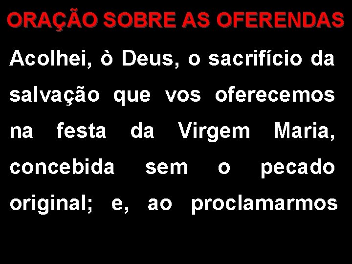 ORAÇÃO SOBRE AS OFERENDAS Acolhei, ò Deus, o sacrifício da salvação que vos oferecemos