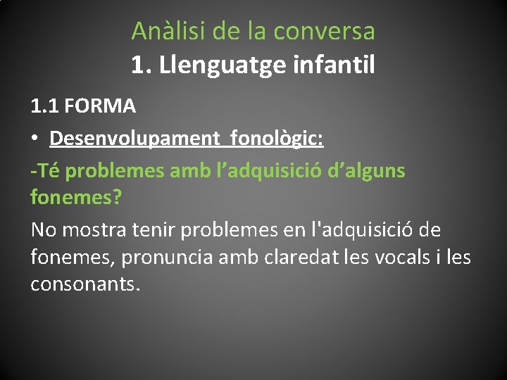 Anàlisi de la conversa 1. Llenguatge infantil 1. 1 FORMA • Desenvolupament fonològic: -Té