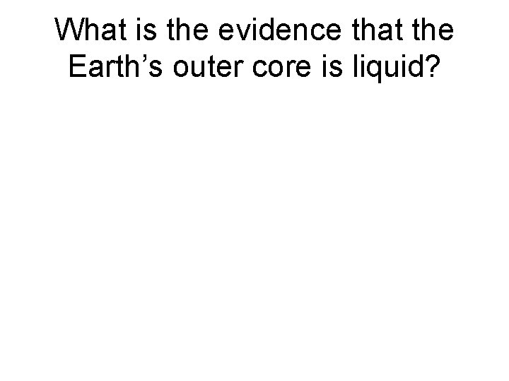 What is the evidence that the Earth’s outer core is liquid? 