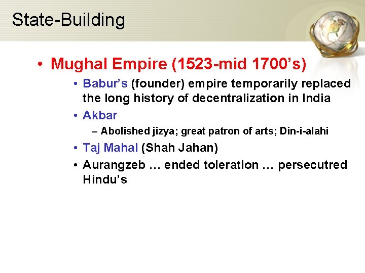 State-Building • Mughal Empire (1523 -mid 1700’s) • Babur’s (founder) empire temporarily replaced the