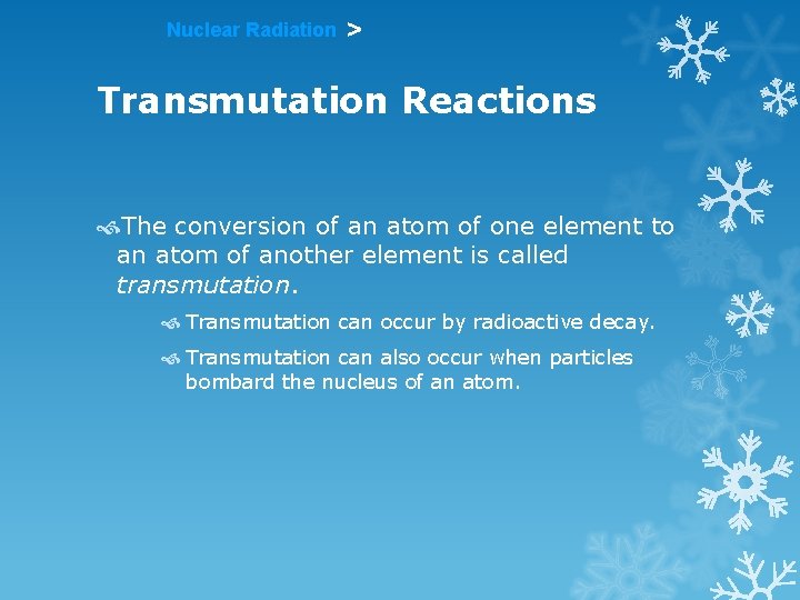 Nuclear Radiation > Transmutation Reactions The conversion of an atom of one element to Nuclear Radiation > Transmutation Reactions The conversion of an atom of one element to