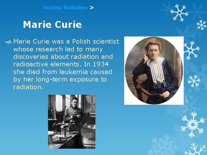 Nuclear Radiation > Marie Curie was a Polish scientist whose research led to many