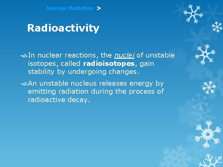 Nuclear Radiation > Radioactivity In nuclear reactions, the nuclei of unstable isotopes, called radioisotopes, Nuclear Radiation > Radioactivity In nuclear reactions, the nuclei of unstable isotopes, called radioisotopes,