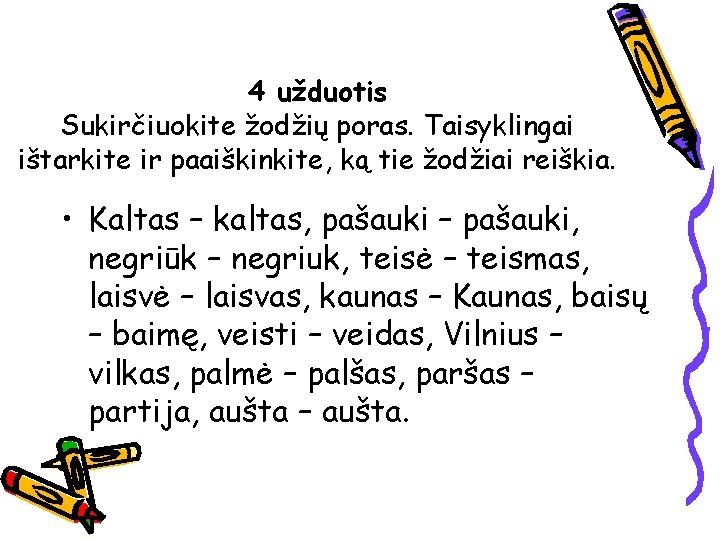 4 užduotis Sukirčiuokite žodžių poras. Taisyklingai ištarkite ir paaiškinkite, ką tie žodžiai reiškia. •