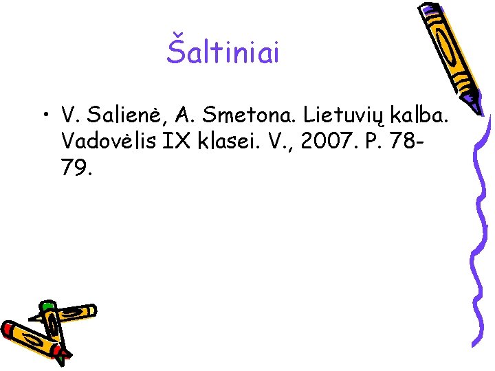 Šaltiniai • V. Salienė, A. Smetona. Lietuvių kalba. Vadovėlis IX klasei. V. , 2007.