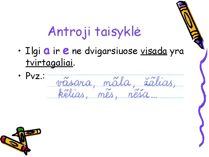 Antroji taisyklė • Ilgi a ir e ne dvigarsiuose visada yra tvirtagaliai. • Pvz.