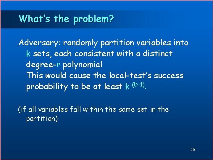 What’s the problem? Adversary: randomly partition variables into k sets, each consistent with a