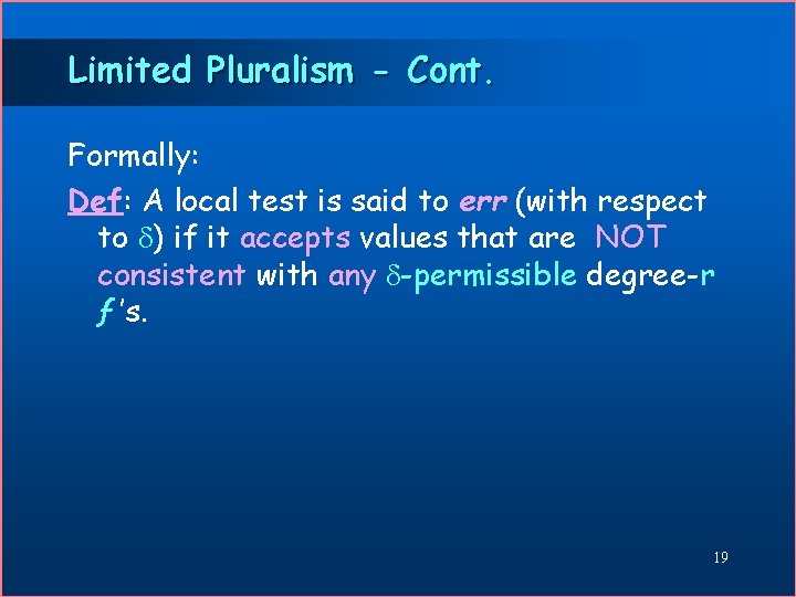 Limited Pluralism - Cont. Formally: Def: A local test is said to err (with