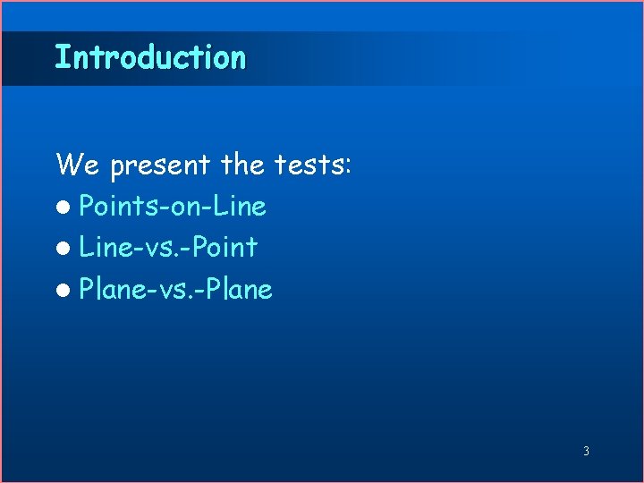 Introduction We present the tests: l Points-on-Line l Line-vs. -Point l Plane-vs. -Plane 3