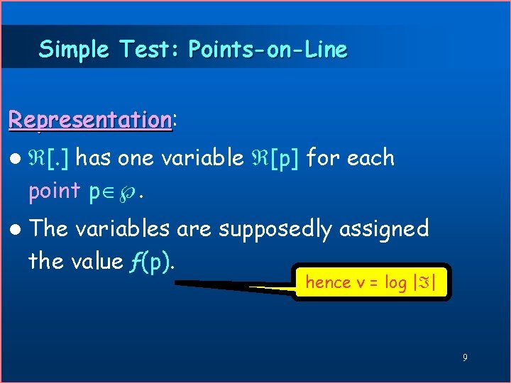 Simple Test: Points-on-Line Representation: Representation has one variable [p] for each point p .