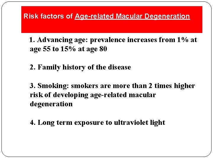 Risk factors of Age-related Macular Degeneration 1. Advancing age: prevalence increases from 1% at