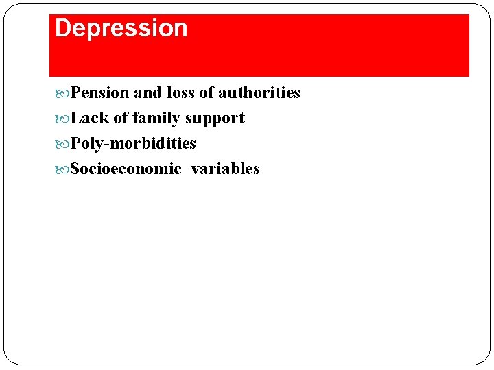 Depression Pension and loss of authorities Lack of family support Poly-morbidities Socioeconomic variables 