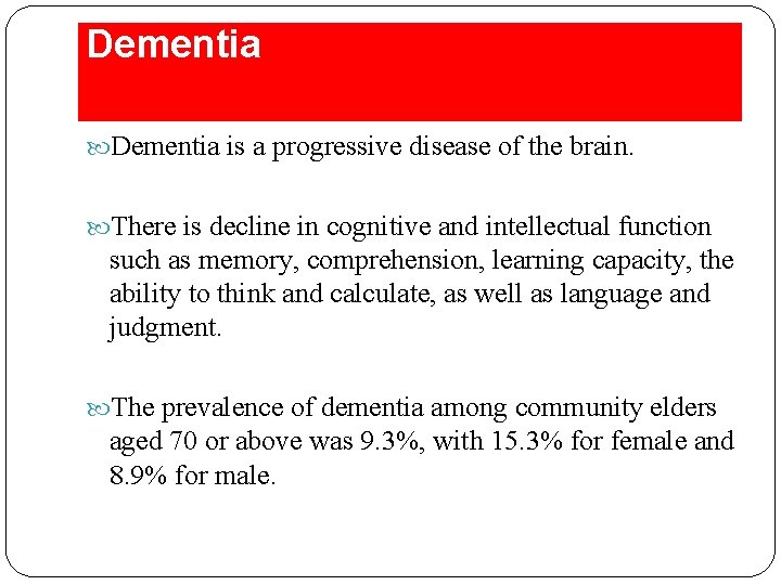 Dementia is a progressive disease of the brain. There is decline in cognitive and