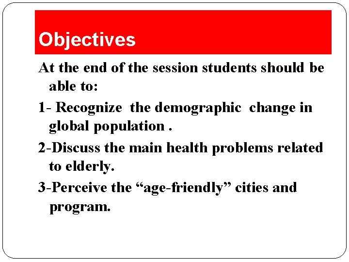 Objectives At the end of the session students should be able to: 1 -