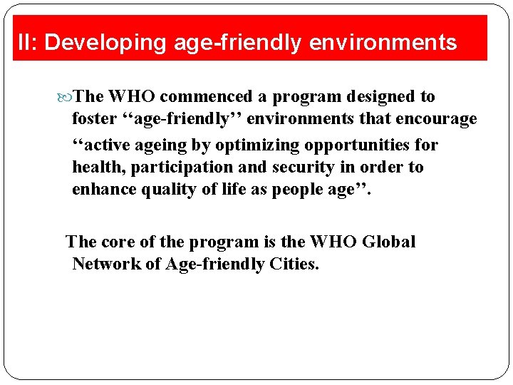 II: Developing age-friendly environments The WHO commenced a program designed to foster ‘‘age-friendly’’ environments