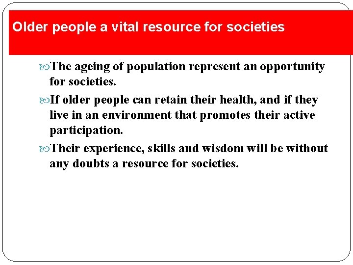 Older people a vital resource for societies The ageing of population represent an opportunity