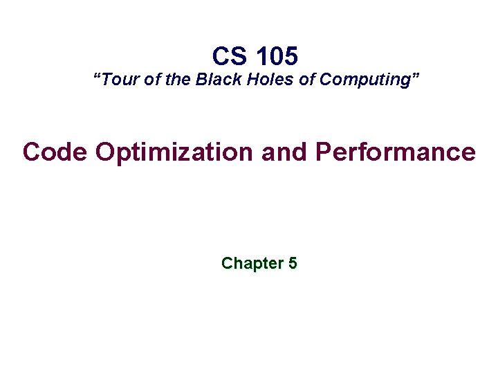 CS 105 “Tour of the Black Holes of Computing” Code Optimization and Performance Chapter