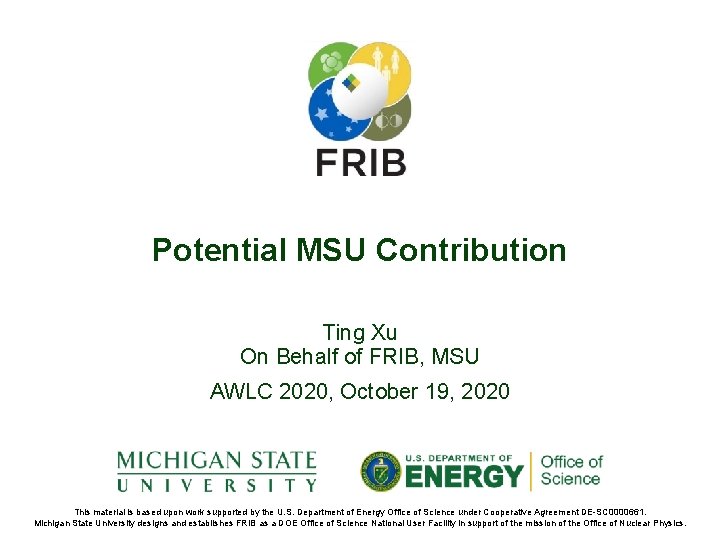 Potential MSU Contribution Ting Xu On Behalf of FRIB, MSU AWLC 2020, October 19,