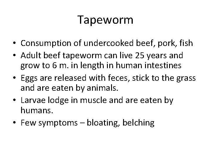 Tapeworm • Consumption of undercooked beef, pork, fish • Adult beef tapeworm can live