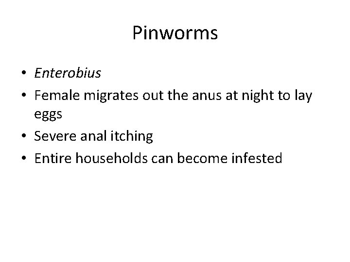 Pinworms • Enterobius • Female migrates out the anus at night to lay eggs
