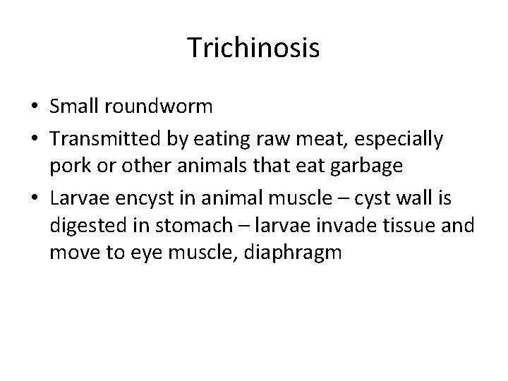 Trichinosis • Small roundworm • Transmitted by eating raw meat, especially pork or other