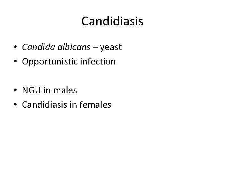 Candidiasis • Candida albicans – yeast • Opportunistic infection • NGU in males •