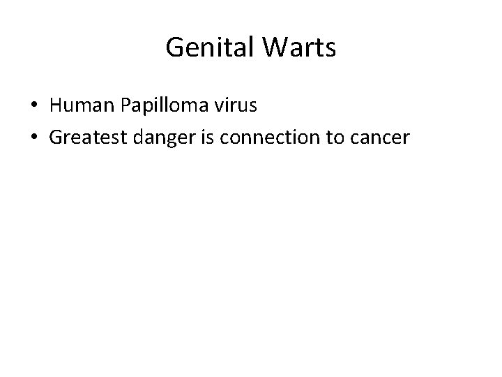 Genital Warts • Human Papilloma virus • Greatest danger is connection to cancer 