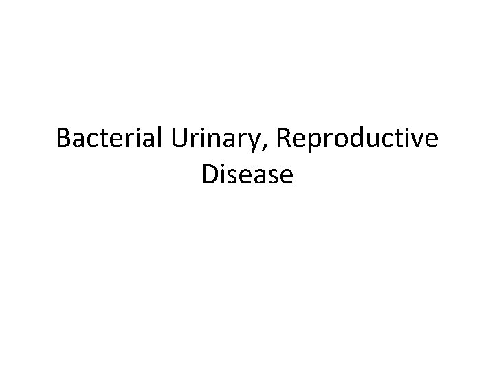 Bacterial Urinary, Reproductive Disease 