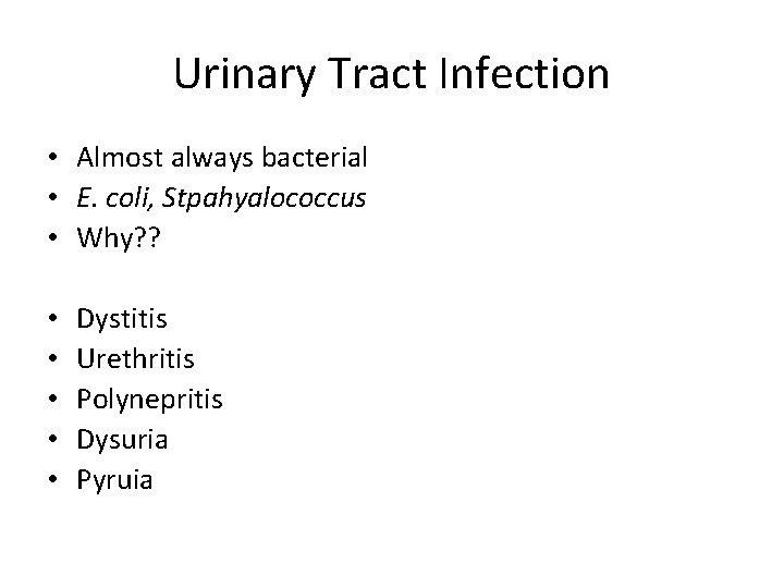 Urinary Tract Infection • Almost always bacterial • E. coli, Stpahyalococcus • Why? ?