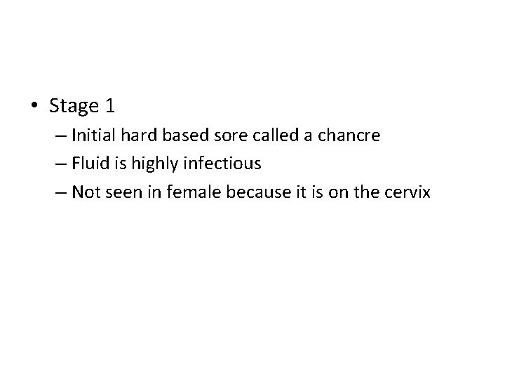  • Stage 1 – Initial hard based sore called a chancre – Fluid