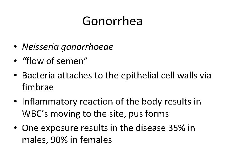Gonorrhea • Neisseria gonorrhoeae • “flow of semen” • Bacteria attaches to the epithelial