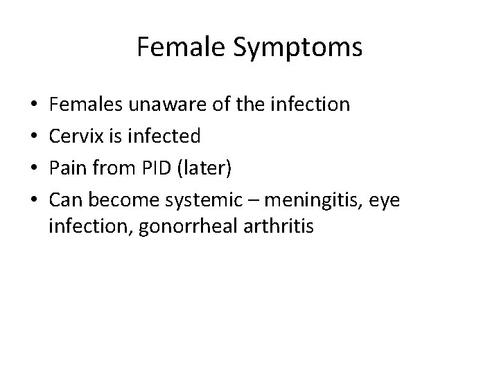 Female Symptoms • • Females unaware of the infection Cervix is infected Pain from