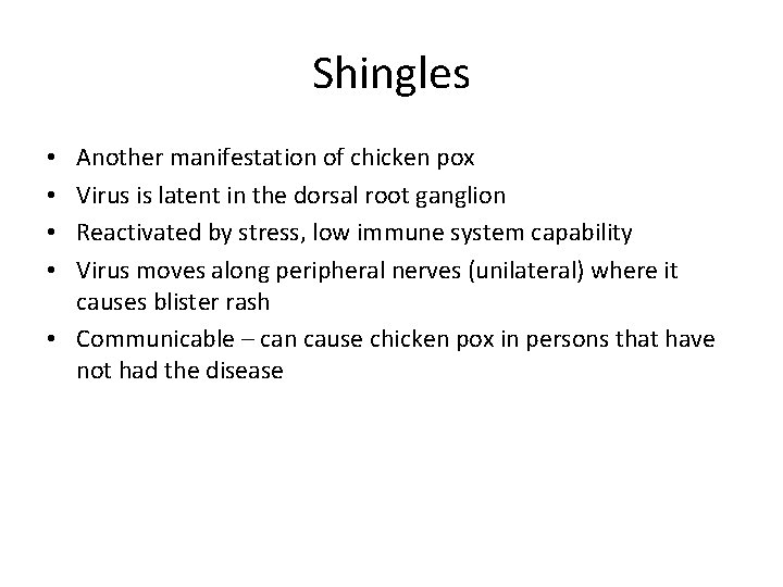 Shingles Another manifestation of chicken pox Virus is latent in the dorsal root ganglion