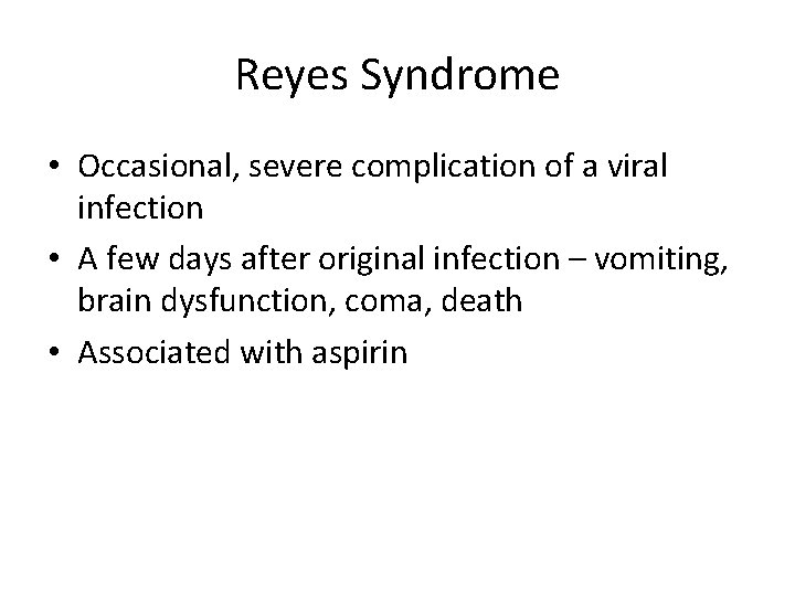 Reyes Syndrome • Occasional, severe complication of a viral infection • A few days