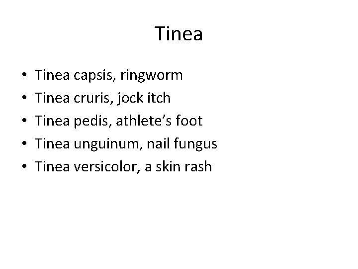 Tinea • • • Tinea capsis, ringworm Tinea cruris, jock itch Tinea pedis, athlete’s